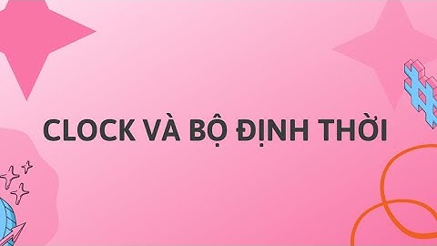 Thực nghiệm Điều Khiển CLOCK và bộ định thời - Thực hành thiết kế vi mạch số với HDL