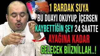 BİR BARDAK SUYA BU DUAYI OKUYUP, İÇERSEN KAYBETTİĞİN ŞEY AYAĞINA KADAR GELECEK -kayıp duası-