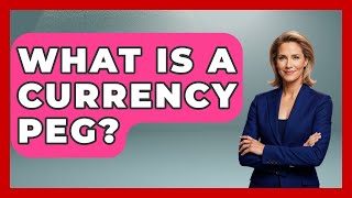 What Is A Currency Peg? - The Right Politics