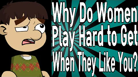 Why Do Women Play Hard to Get When They Like You?