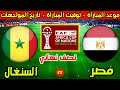 موعد مباراة مصر والسنغال القادمة في نصف نهائي كأس امم افريقيا 2025 وتاريخ المواجهات 