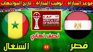 موعد مباراة مصر والسنغال القادمة في نصف نهائي كأس امم افريقيا 2025 وتاريخ المواجهات