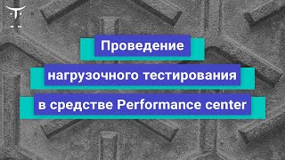 Проведение нагрузочного тестирования в средстве Performance center // Нагрузочное тестирование