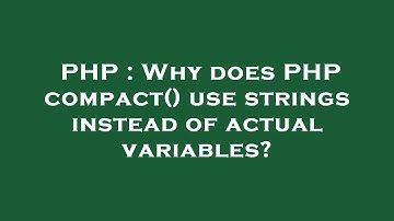 PHP : Why does PHP compact() use strings instead of actual variables?