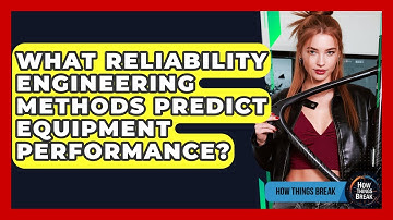What Reliability Engineering Methods Predict Equipment Performance? - How Things Break