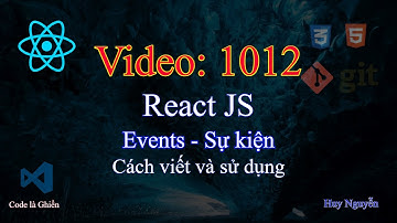 1012 - React JS - Events - Sự kiện - Là gì ? Cách viết và sử dụng