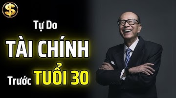 LÝ GIA THÀNH: CÁCH ĐẠT ĐƯỢC TỰ DO TÀI CHÍNH TRƯỚC TUỔI 30 | THUẬT TÀI VẬN