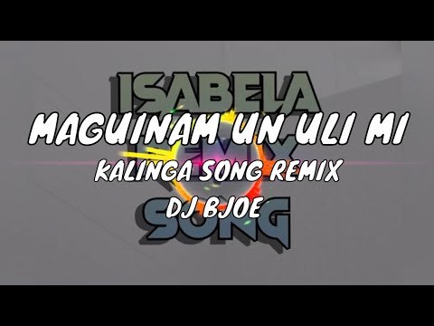 MAGUINAM UN ULI MI KALINGA SONG REMIX | DJ BJOE | ISABELA REMIX SONGS