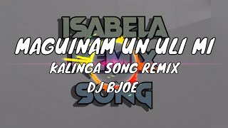 MAGUINAM UN ULI MI KALINGA SONG REMIX | DJ BJOE | ISABELA REMIX SONGS