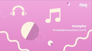 Produktywna praca - muzyka lo-fi na skupienie i efektywność [aplikacja Mindy}