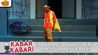 EZA YAYANG DUKUNG PENUH MAS PUR MAIN TEATER! | KABAR KABARI