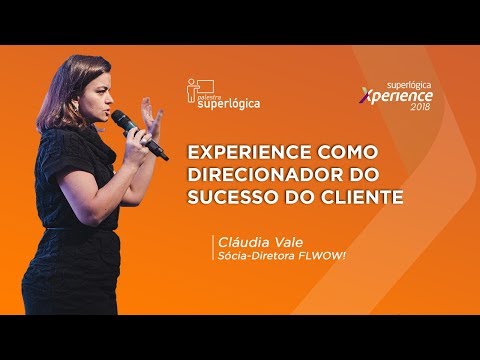 Como Customer Experience guia o Sucesso do Cliente? - Superlógica Xperience 2018 (Cláudia Vale)