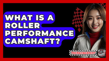 What Is A Roller Performance Camshaft? - The Racing Xpert