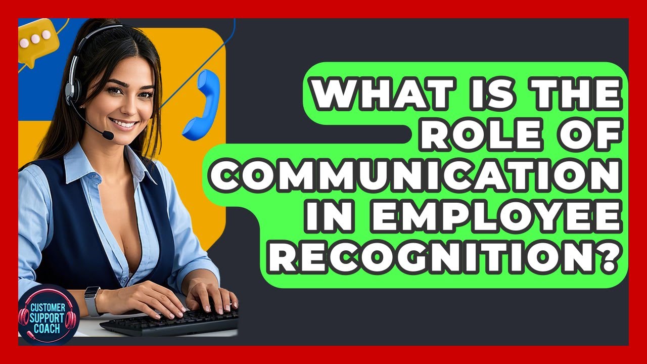 What Is The Role Of Communication In Employee Recognition? - Customer Support Coach