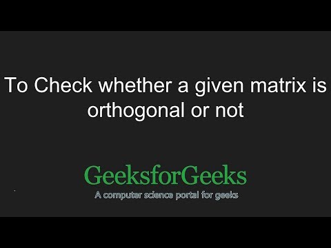 Check whether a given matrix is orthogonal or not | GeeksforGeeks