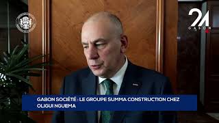 Gabon Société Le Groupe Summa Construction Chez Oligui Nguema