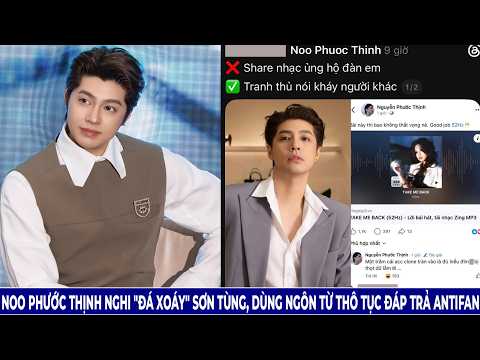Noo Phước Thịnh Nghi Đá Xoáy Sơn Tùng, Dùng Ngôn Từ Thô Tục Đáp Trả Antifan