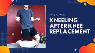Can You Kneel After Knee Replacement? How to Kneel on Your New Knee and Build Tolerance to Kneeling