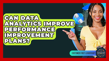Can Data Analytics Improve Performance Improvement Plans? - Customer First Leadership