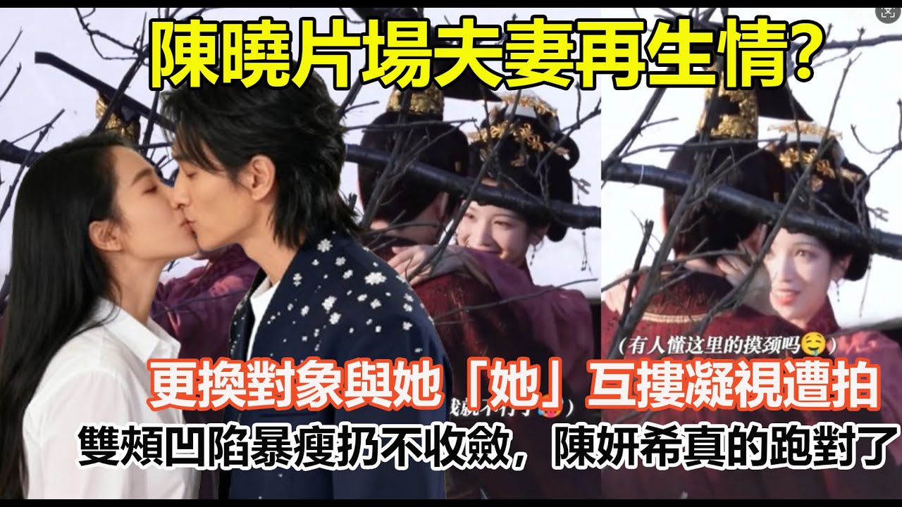 陳曉片場夫妻再生情？更換對象與她「她」互摟凝視遭拍，雙頰凹陷暴瘦扔不收斂，陳妍希真的跑對了