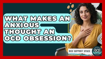 What Makes An Anxious Thought An OCD Obsession? - OCD Support Space