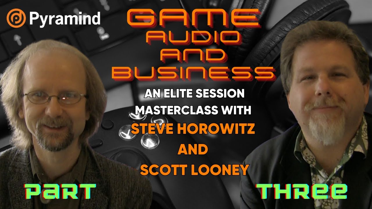 Game & Audio Business Elite Session Masterclass with Steve Horowitz & Scott Looney part 3