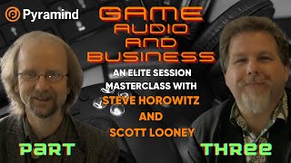 Game & Audio Business Elite Session Masterclass with Steve Horowitz & Scott Looney part 3