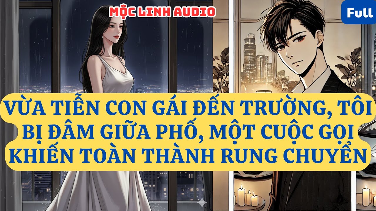 VỪA TIỄN CON GÁI ĐẾN TRƯỜNG, TÔI BỊ ĐÂM GIỮA PHỐ, MỘT CUỘC GỌI KHIẾN TOÀN THÀNH RUNG CHUYỂN  | AT762