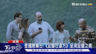 登國際舞台!《宜蘭在遠方》呈現宜蘭之美|TVBS新聞