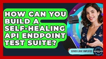 How Can You Build A Self-healing API Endpoint Test Suite? - Server Logic Simplified
