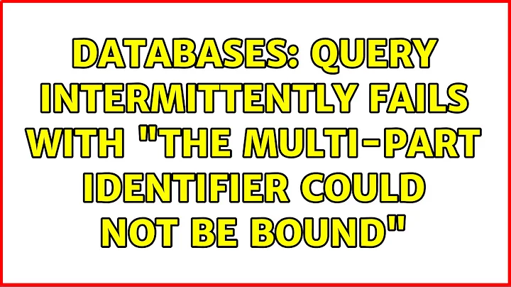 Databases: Query intermittently fails with "The multi-part identifier could not be bound"