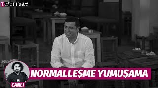 Normalleşme Yumuşama | TEFERRUAT Canlı Yayın