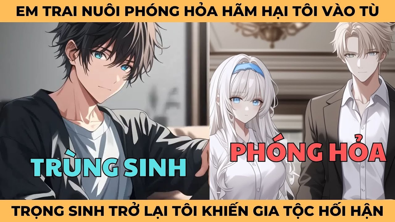 Em Trai Nuôi Phóng Hỏa Hãm Hại Tôi Vào Tù, Trọng Sinh Trở Lại Tôi Khiến Gia Tộc Họ Hối Hận