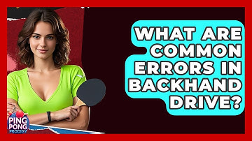 What Are Common Errors In Backhand Drive? - Ping Pong Prodigy
