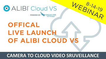 Webinar: Live Launch of Alibi Cloud VS - Camera-to-Cloud Video Surveillance - 8/14/19