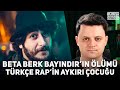 Beta Berk Bayındır&#39;ın Ölümü - Türkçe Rap&#39;in Aykırı Çocuğu