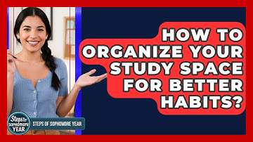 How To Organize Your Study Space For Better Habits? - Steps to Sophomore Year