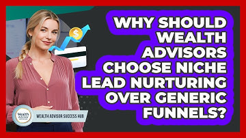Why Should Wealth Advisors Choose Niche Lead Nurturing Over Generic Funnels?
