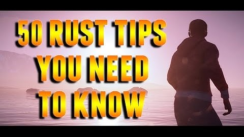 50 Rust Tips For Players of All Skill Levels