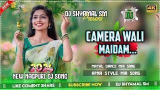 CAMERA WALI MAIDAM NAGPURI DJ SONG ⏩ MATAL DANCE MIX ⏩ APNA STYLE MIX ⏪ DJ SHYAMAL SM ⏩