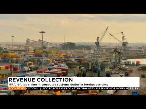 GRA refutes claims it computes customs duties in foreign currency - Premtobre Kasee on Adom TV