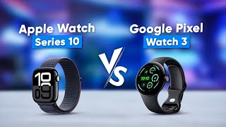 Apple Watch Series 10 vs Google Pixel Watch 3 - Which One to Buy?