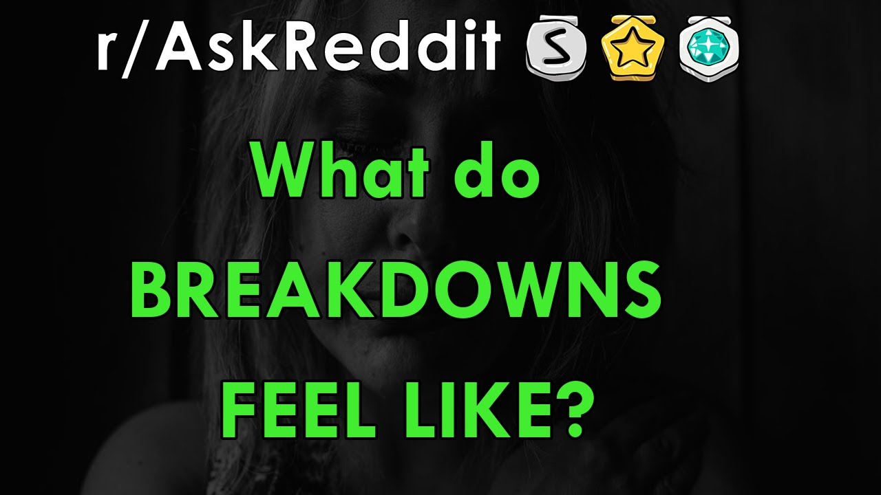 What do BREAKDOWNS FEEL LIKE? - r/AskReddit Stories - The Reddit Hub