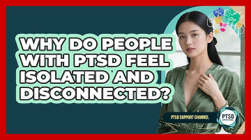 Why Do People With PTSD Feel Isolated And Disconnected? - PTSD Support Channel