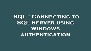 SQL : Connecting to SQL Server using windows authentication