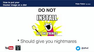 How to put your Docker image on a diet - Peter Fisher - PHPSW: Lightning Talks, October 2017