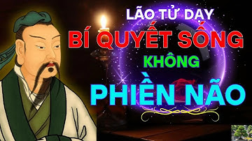 LỜI DẠY CỦA LÃO TỬ  BÍ QUYẾT SỐNG CUỘC ĐỜI KHÔNG CĂNG THẲNG ,PHIỀN NÃO