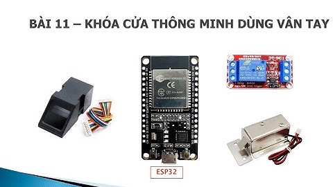 [ESP32] BÀI 11 : CỬA THÔNG MINH DÙNG VÂN TAY