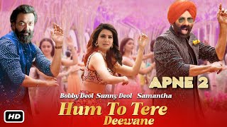 APNE 2 Song : Hum Tere Deewane I Bobby Deol I Sunny Deol I Samantha I Neha Kakkar I Anil Sharma