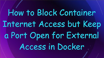 How to Block Container Internet Access but Keep a Port Open for External Access in Docker
